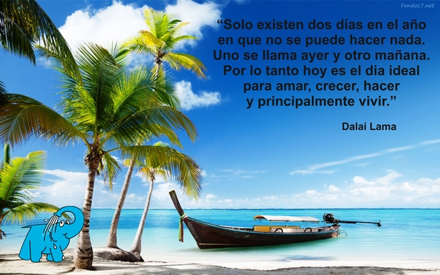 Solo existen dos días en el año en que no se puede hacer nada. Uno se llama ayer y otro mañana. Por lo tanto hoy es el día ideal para amar, crecer, hacer y principalmente vivir.